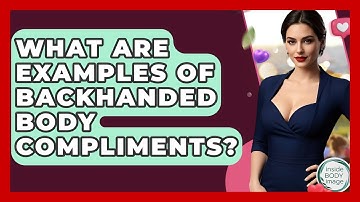 What Are Examples Of Backhanded Body Compliments? - Inside Body Image