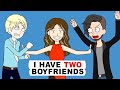 I have 2 boyfriends