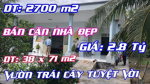 Tập 525 BÁN CĂN NHÀ ĐẸP CÓ VƯỜN TRÁI CÂY ĂN TRÁI DIỆN TÍCH: 2700m2  GIÁ: 2,8 Tỷ