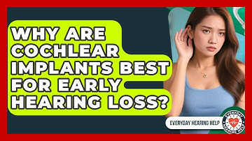 Why Are Cochlear Implants Best For Early Hearing Loss? - Everyday Hearing Help