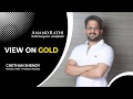 Anand rathi wealth ltd  view on gold  chethan shenoy