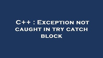 C++ : Exception not caught in try catch block