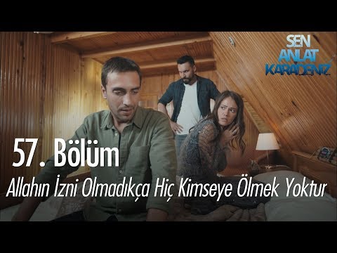 Allahın izni olmadıkça hiç kimseye ölmek yoktur - Sen Anlat Karadeniz 57. Bölüm