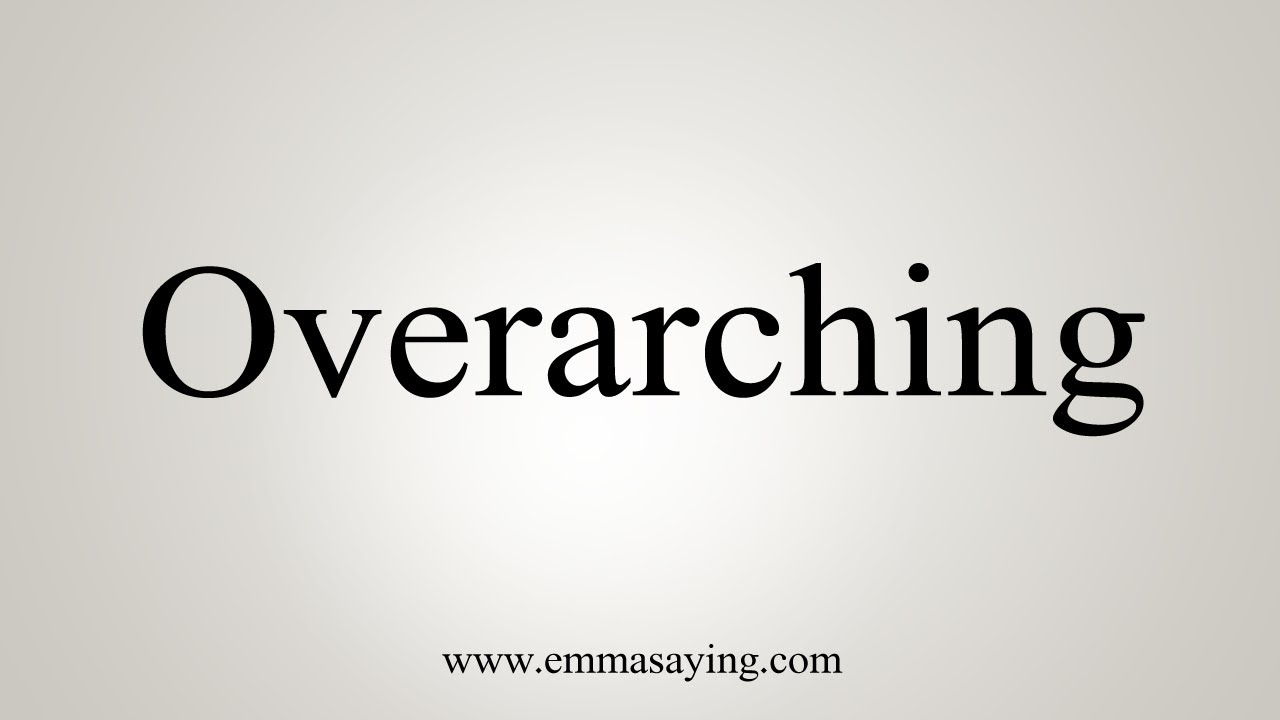 How To Say Overarching