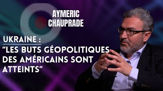 AYMERIC CHAUPRADE SUR L'UKRAINE : "LES BUTS GÉOPOLITIQUES DES AMÉRICAINS SONT ATTEINTS"