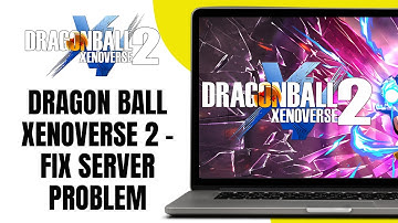 Dragon Ball Xenoverse 2 How To Fix Server Problem