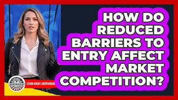 How Do Reduced Barriers To Entry Affect Market Competition?