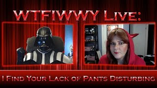 WTFIWWY Live - I Find Your Lack of Pants Disturbing - 10/30/17