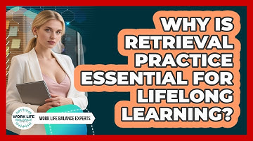 Why Is Retrieval Practice Essential For Lifelong Learning? - Work Life Balance Experts