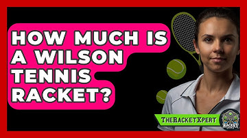 How Much Is A Wilson Tennis Racket? - The Racket Xpert