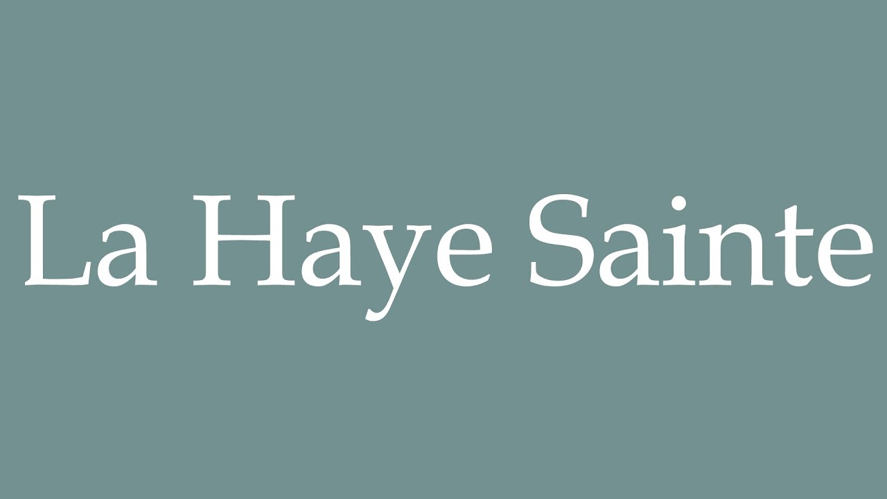 How to Pronounce ''La Haye Sainte'' Correctly in French 