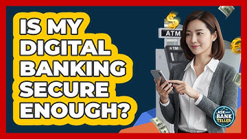 Is My Digital Banking Secure Enough? - Ask Your Bank Teller