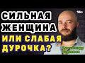 Сильная женщина или слабая дурочка? Кто такая сильная женщина.