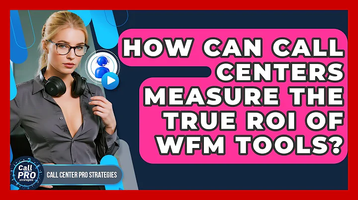 How Can Call Centers Measure The True ROI Of WFM Tools? - Call Center Pro Strategies