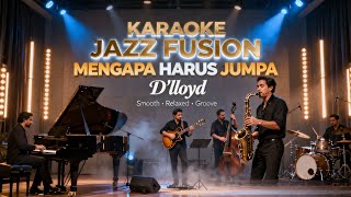 [KARAOKE] Mengapa Harus Jumpa - D'Lloyd | Jazz Fusion Version | Smooth \u0026 Emotional Groove 