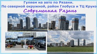 Гуляем на авто по Рязани. По северной окружной, район Глобуса и ТЦ Круиз.Современная высотная Рязань