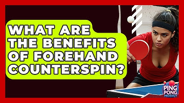 What Are The Benefits Of Forehand Counterspin? - Ping Pong Prodigy