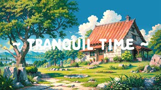 Tranquil Time 🍀 Lofi Keep You Safe 🌼 Take a time to Deep Focus with Lofi Hip Hop ~ Lofi Chill