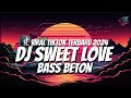 DJ SWEET LOVE BASS BETON !! VIRAL TIKTOK TERBARU 2024 YANG KALIAN CARI-CARI || SWEET LOVE
