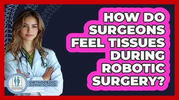 How Do Surgeons Feel Tissues During Robotic Surgery? - Orthopedic Support Network