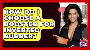 How Do I Choose A Booster For Inverted Rubber? - Ping Pong Prodigy