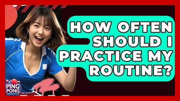 How Often Should I Practice My Routine? - Ping Pong Prodigy