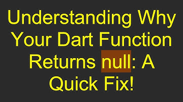 Understanding Why Your Dart Function Returns null: A Quick Fix!