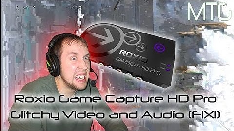 Roxio Game Capture HD Pro - Glitchy Video and Audio (FIXED!)