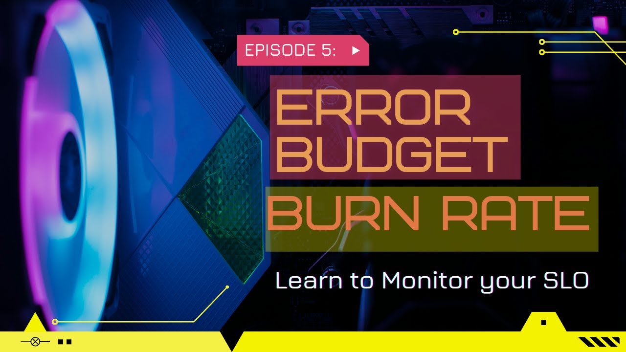 Episode 5 Error Budget & Burn Rate Monitor your application to know
