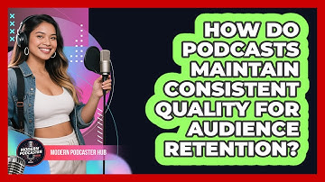 How Do Podcasts Maintain Consistent Quality For Audience Retention? - Modern Podcaster Hub