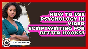 How To Use Psychology In Video Scriptwriting For Better Hooks? - The Millennials Mindset