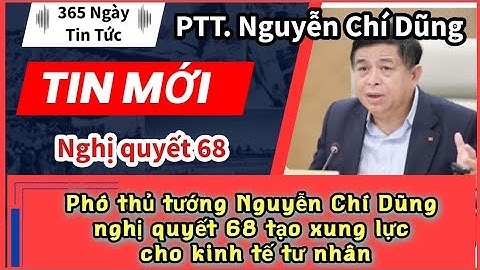TIN MỚI | Phó thủ tướng Nguyễn Chí Dũng nghị quyết 68 tạo xung lực cho kinh tế tư nhân phát triển
