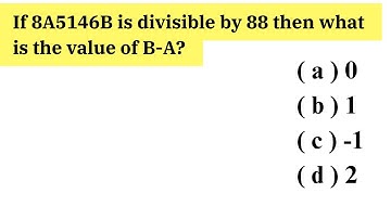 If 8A5146B is divisible by 88 then what is the value of (B-A)=? (Short Maths)