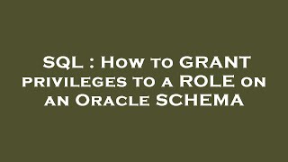 SQL : How to GRANT privileges to a ROLE on an Oracle SCHEMA