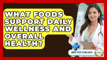 What Foods Support Daily Wellness and Overall Health? | Smart Steps to Wellness News