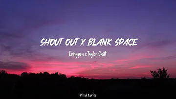 ENHYPEN X TAYLOR SWIFT [Mash Up] - SHOUT OUT x BLANK SPACE [Lyrics + Terjemahan]