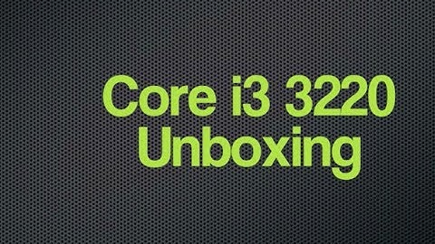 Core i3 3220 Unboxing