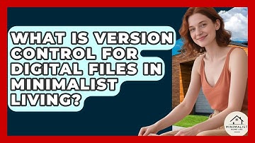 What Is Version Control For Digital Files In Minimalist Living? - Minimalist Home Life