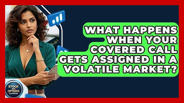 What Happens When Your Covered Call Gets Assigned In A Volatile Market? - Stock and Options Playbook