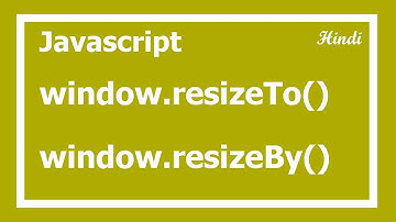 95. javascript window resizeto and resizeby in Hindi