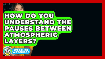 How Do You Understand The Pauses Between Atmospheric Layers? - Weather Watchdog