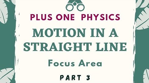 Plus One PHYSICS |   MOTION IN A STRAIGHT LINE |  | Focus Area Part 3