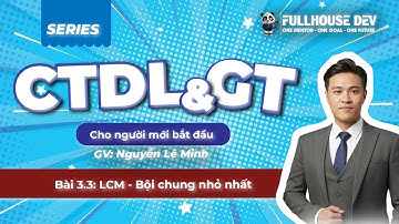 [CTDL> Bài 3.3] LCM – Bội chung nhỏ nhất & liên hệ với GCD - Trung tâm Lập trình Fullhouse Dev