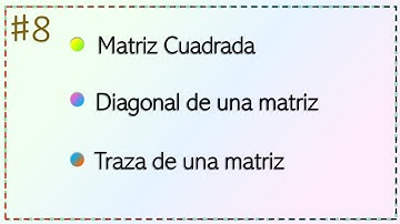 #8 Matrices cuadradas. Diagonal principal y secundaria. Traza de una matriz cuadrada.