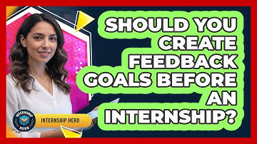 Should You Create Feedback Goals Before An Internship?