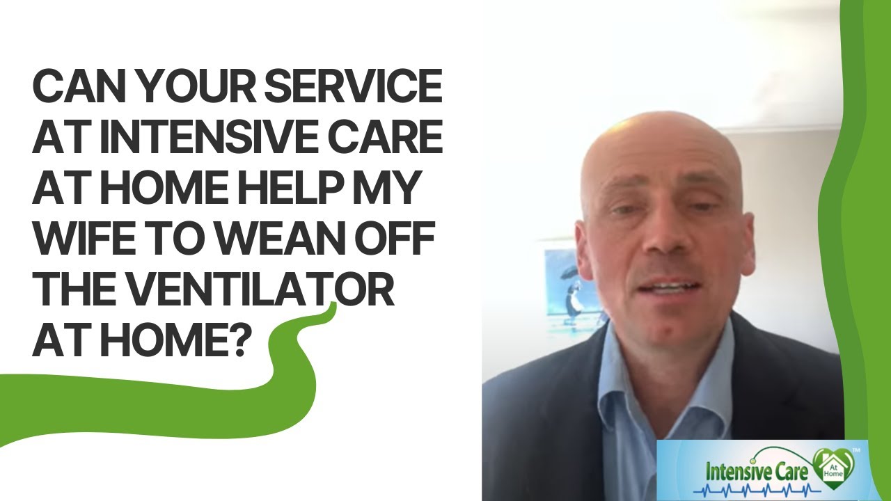 CAN YOUR SERVICE AT INTENSIVE CARE AT HOME HELP MY WIFE TO WEAN OFF THE  VENTILATOR AT HOME? 