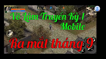 VLTK1 Mobile - Giới thiệu game Võ lâm truyền kỳ 1 Remake Tái hiện trên Mobile