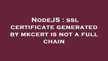 NodeJS : ssl certificate generated by mkcert is not a full chain
