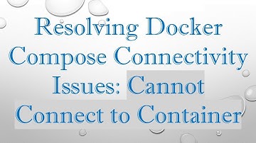 Resolving Docker Compose Connectivity Issues: Cannot Connect to Container
