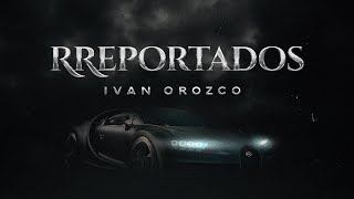 Iván Orozco - Rreportados [Lyric Video]